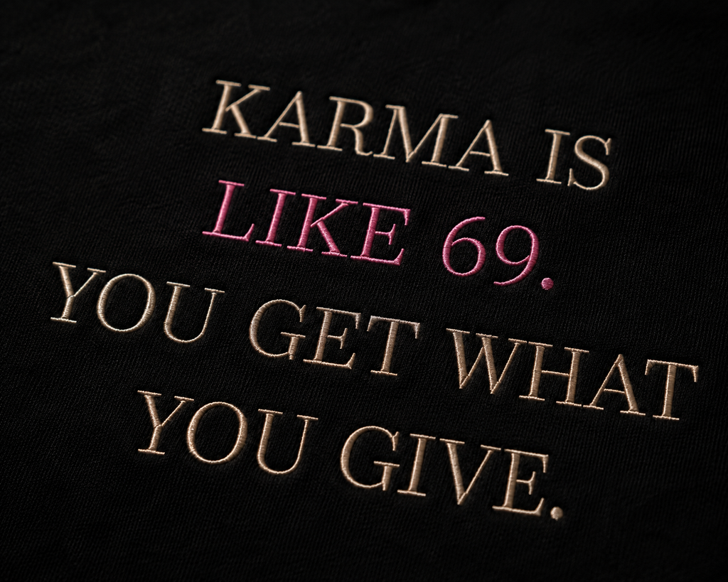 Karma Is Like 69. You Get What You Give.