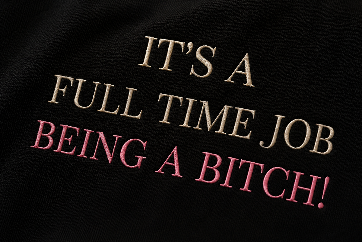 It's a Full-Time Job Being a Bitch